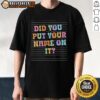 Official Did You Put Your Name On It T-Shirt featuring bold text design on a stylish black background.