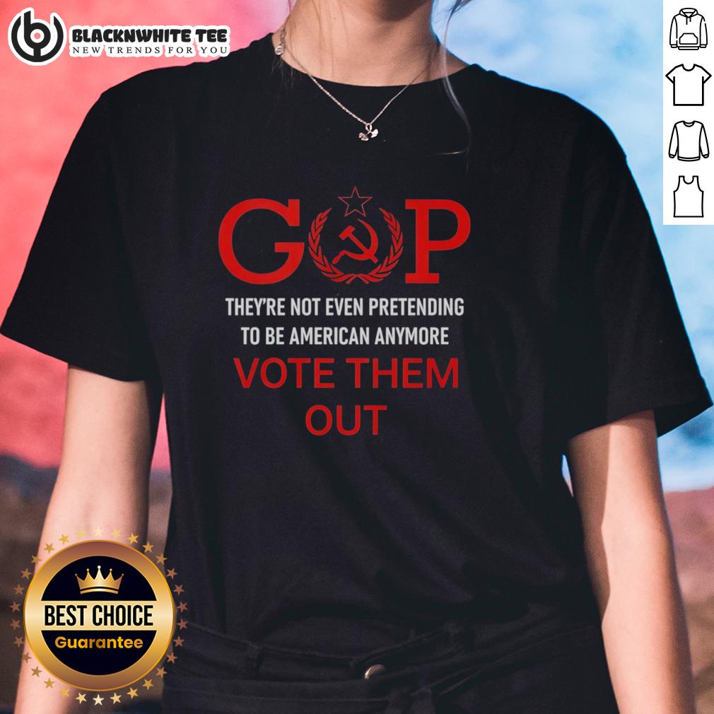 Official Gop They're Not Even Pretending To Be American Anymore Vote Them Out Ladies-Tee Official GOP 'They're Not Even Pretending to Be American Anymore' Vote Them Out Ladies Tee - Bold political statement shirt.