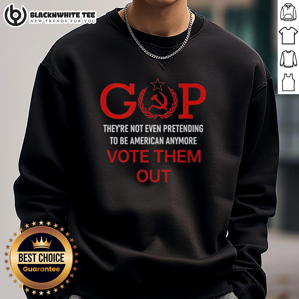 Official Gop They're Not Even Pretending To Be American Anymore Vote Them Out Sweatshirt Alt Text: Official GOP sweatshirt featuring 'They're Not Even Pretending to Be American Anymore - Vote Them Out' design.