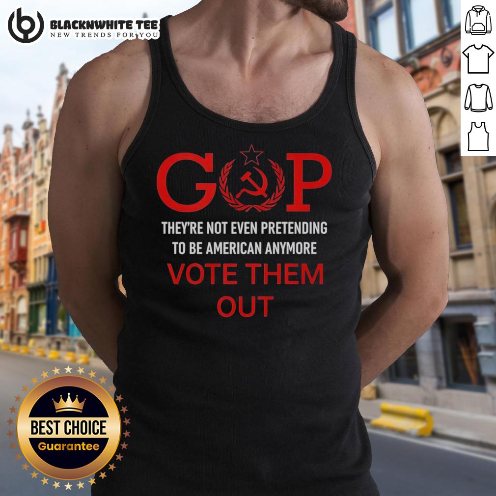 Official Gop They're Not Even Pretending To Be American Anymore Vote Them Out Tank Top Official GOP tank top features bold message: 'They're Not Even Pretending To Be American Anymore - Vote Them Out.'