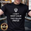 Alt Text: Official I Can't Keep Calm They Killed Fritz T-Shirt featuring bold text design on a casual black tee.