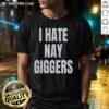 Official I Hate Nay Giggers Funn T-Shirt featuring bold graphic design and comfortable fit for casual wear.