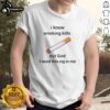Alt Text: Official 'I Know Smoking Kills But God I Need This Cig In Me' T-Shirt showcasing bold graphic design and humorous statement.