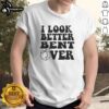 Official I Look Better Bent Over T-Shirt featuring a trendy design, perfect for casual wear or humorous gifts.