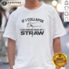 Official If I Collapse Can Someone Pause My Straw 2026 T-Shirt featuring a humorous design for fans of witty apparel.
