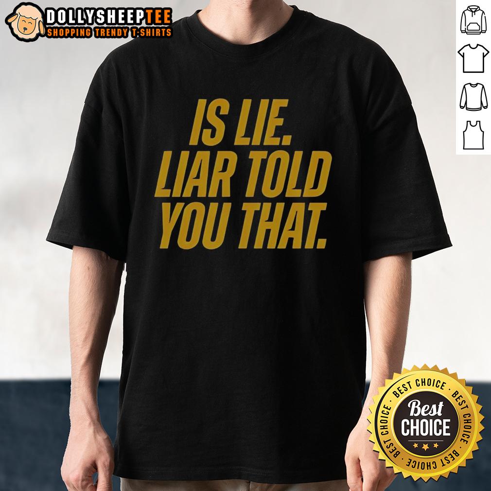 Official Is Lie Liar Told You That T Shirt Official 'Is Lie Liar Told You That' T-Shirt featuring bold text design for humor and statement fashion.