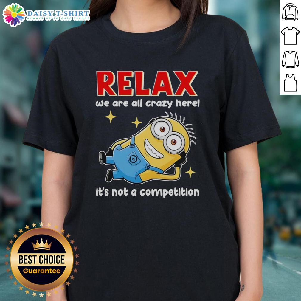 Official Minion Relax We Are All Crazy Here It'S Not A Competition Ladies Tee Official Minion Relax We Are All Crazy Here It's Not A Competition Ladies Tee featuring colorful Minion graphics.