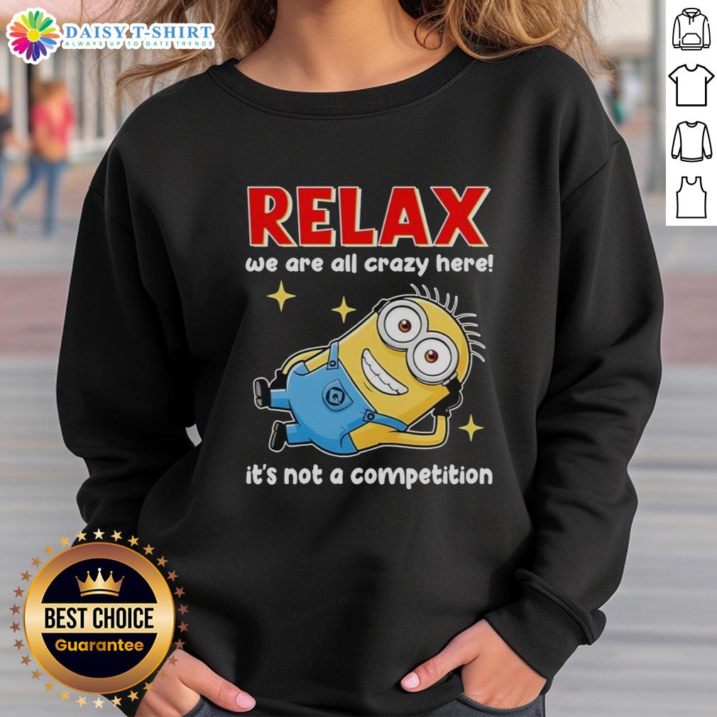 Official Minion Relax We Are All Crazy Here It'S Not A Competition Sweatshirt Official Minion Relax Sweatshirt: 'We Are All Crazy Here, It's Not A Competition' - Fun and cozy apparel for fans.