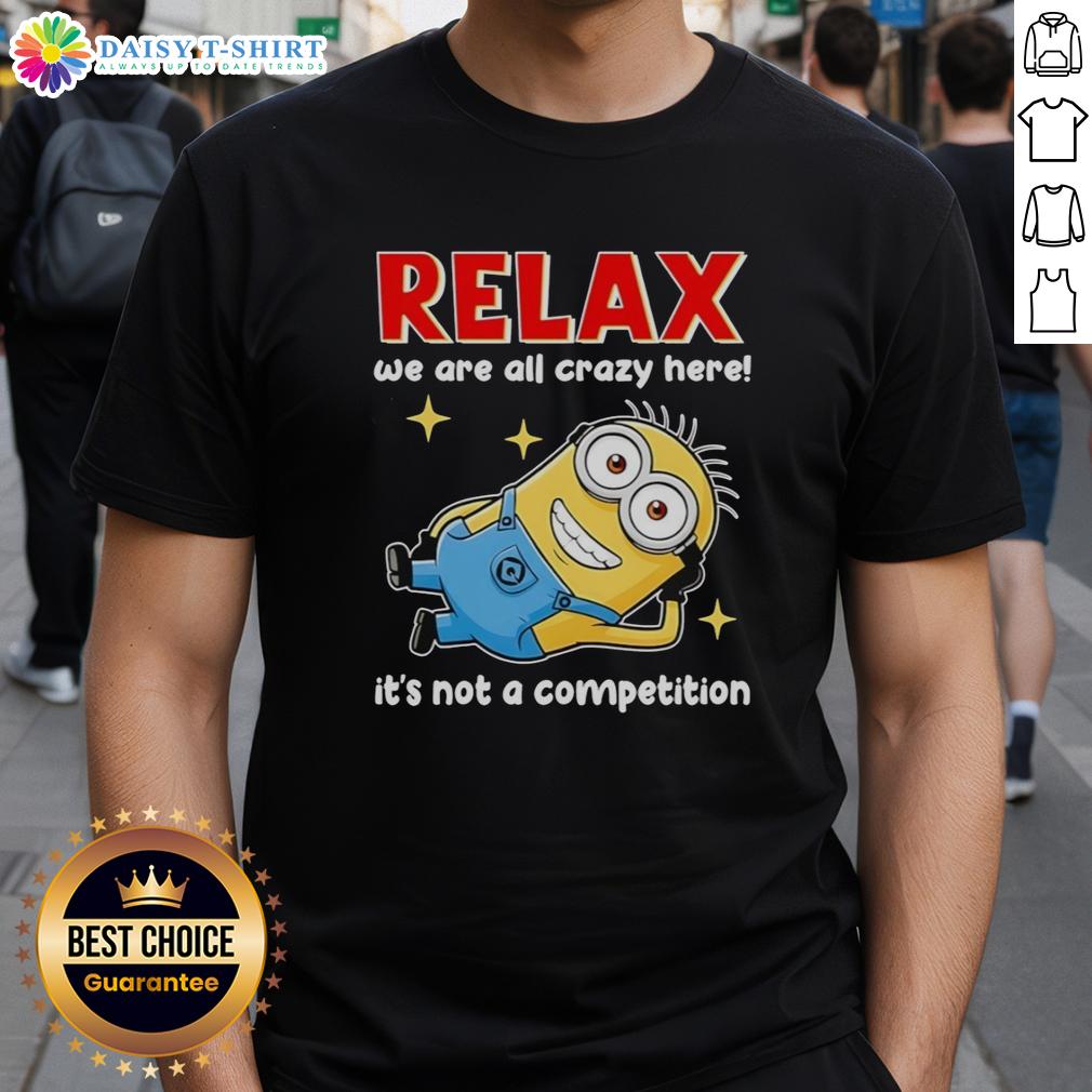 Official Minion Relax We Are All Crazy Here It'S Not A Competition T Shirt Official Minion Relax T-Shirt: 'We Are All Crazy Here It's Not A Competition' design featuring vibrant Minion graphics.