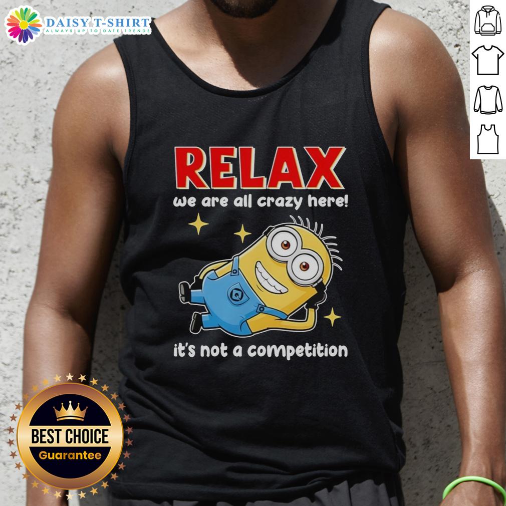 Official Minion Relax We Are All Crazy Here It'S Not A Competition Tank Top Official Minion Relax Tank Top featuring 'We Are All Crazy Here, It's Not A Competition' graphic design.
