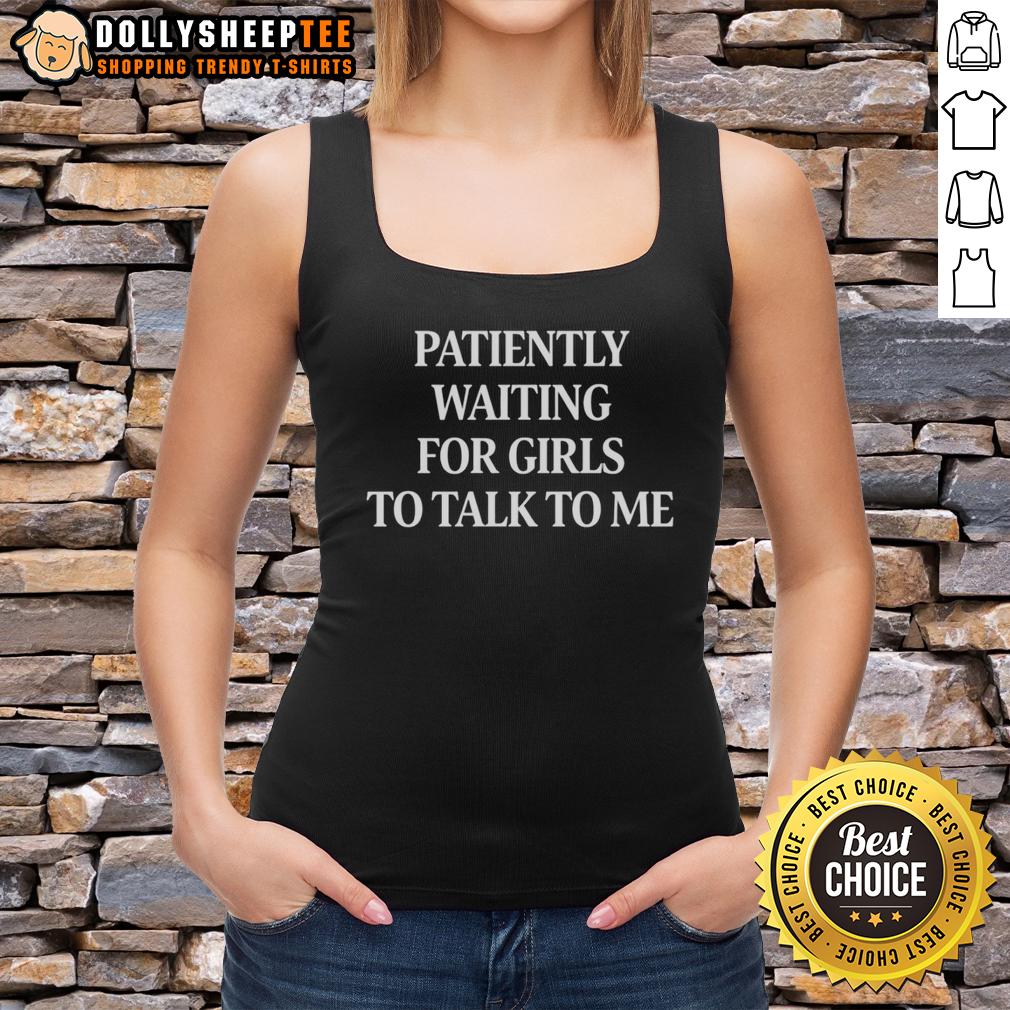 Official Patiently Waiting For Girls To Talk To Me Tank Top Official Patiently Waiting For Girls To Talk To Me Tank Top featuring a fun graphic design perfect for casual wear.
