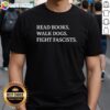 Official Read Books Walk Dogs Fight Fascists T-Shirt featuring bold text design for book and dog lovers.