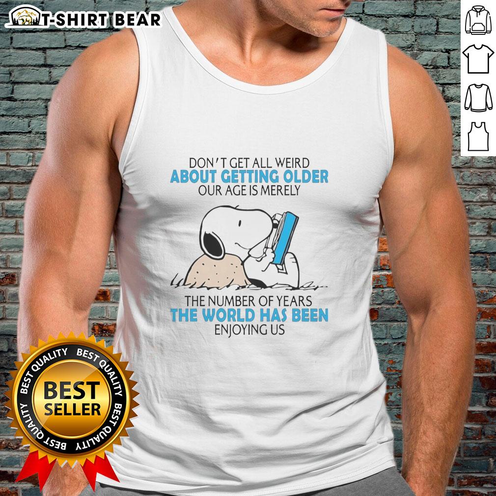 Official Snoopy Don't Get All Weird About Getting Older Our Age Is Merely The Number Of Years Tank Top Official Snoopy tank top with 'Don't Get All Weird About Getting Older' quote, celebrating age and humor.