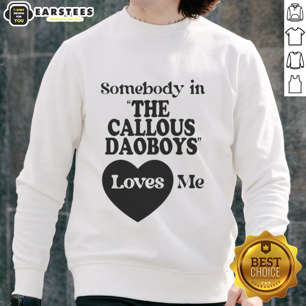 official-somebody-in-the-callous-daoboys-loves-me-sweatshirt Official Somebody In The Callous Daoboys Loves Me Sweatshirt featuring bold graphics and a comfortable fit.