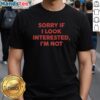 Official Sorry If I Look Interested I'M Not Text T-Shirt featuring bold, humorous typography on a casual tee.