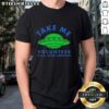 Official Take Me Volunteer UFO Alien Abductee T-Shirt featuring a playful alien graphic and bold text design.