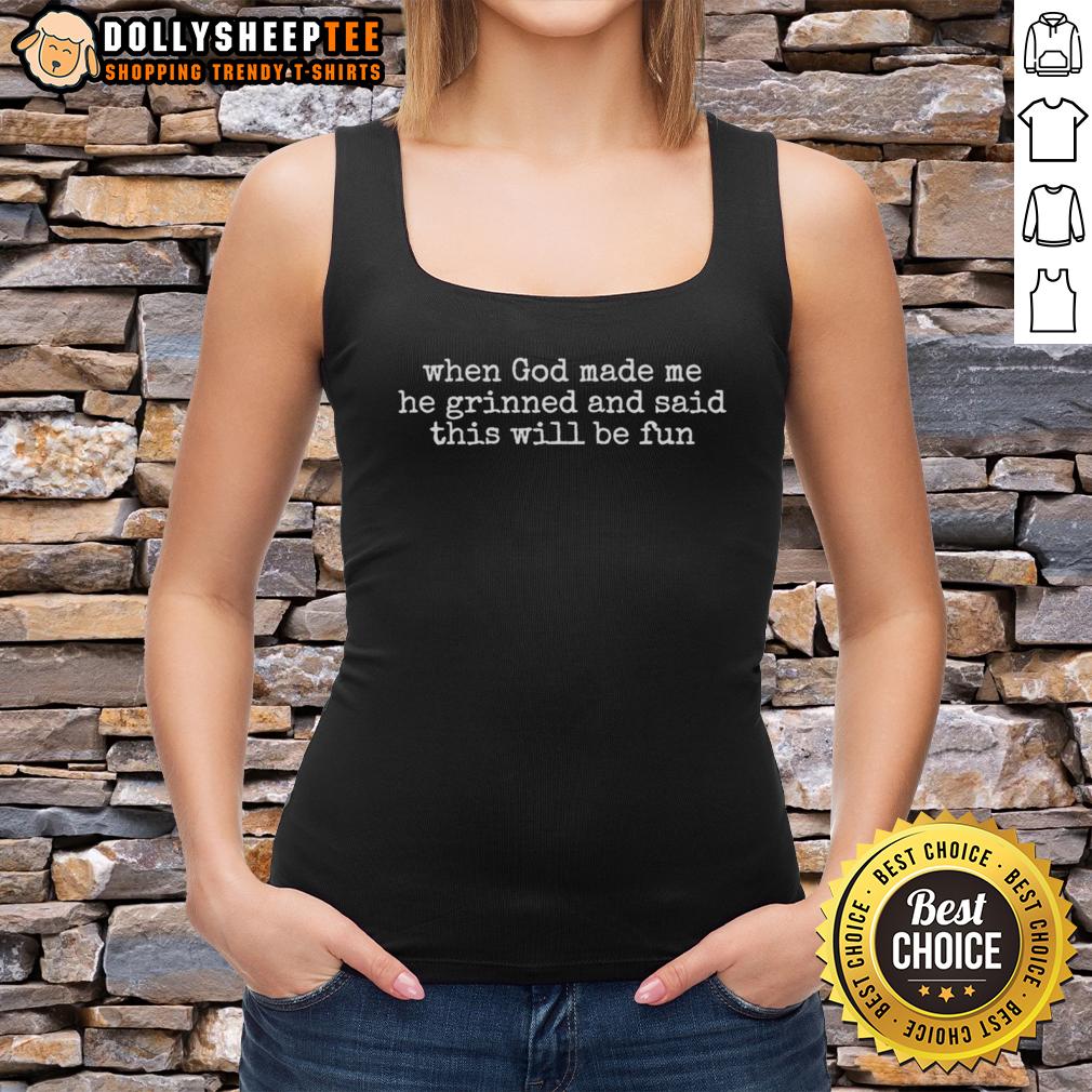 Official When God Made Me He Grinned And Said This Will Be Fun Tank Top Alt Text: Official When God Made Me He Grinned Tank Top showcasing fun design with vibrant colors and playful text.