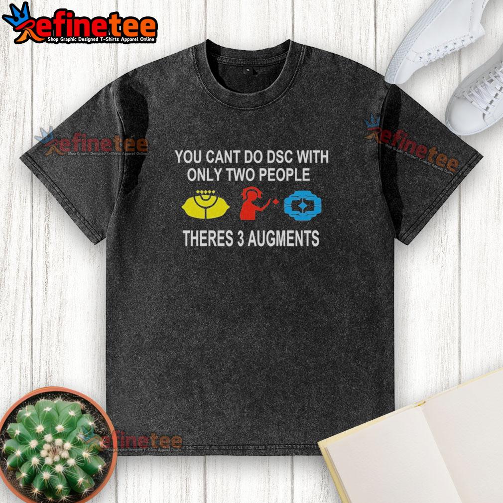 official-you-cant-do-dsc-with-only-two-people-theres-3-augments-washed-t-shirt Official washed t-shirt featuring 'You Can't Do DSC with Only Two People, There's 3 Augments' design.