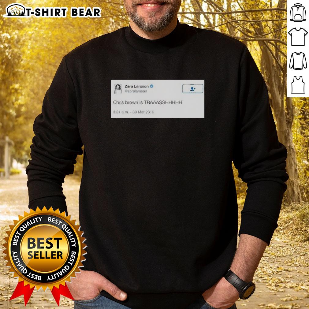Official Zara Larsson Chris Brown Is Trash Sweatshirt Official Zara Larsson Chris Brown Is Trash Sweatshirt featuring bold graphic design, perfect for fans of music and streetwear.