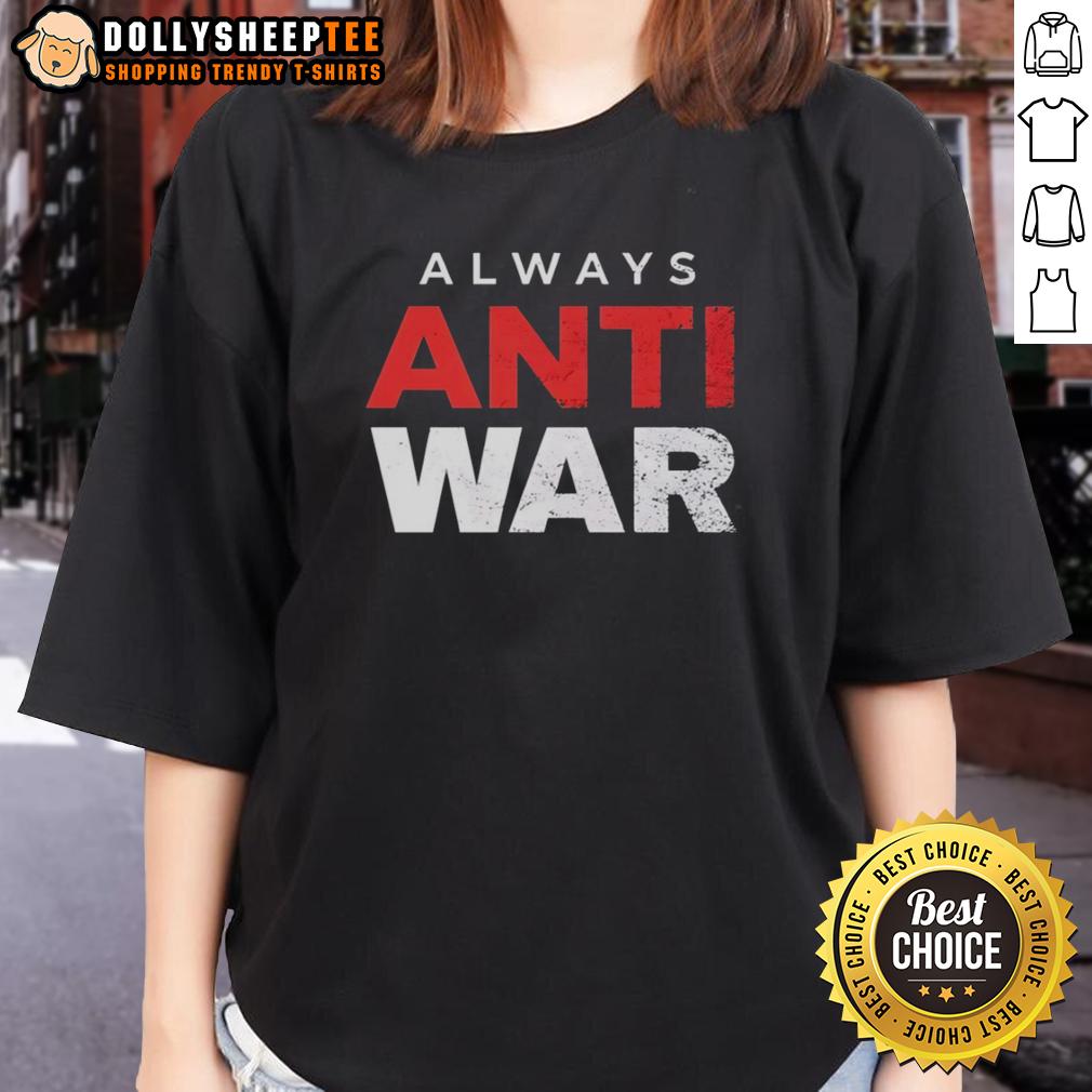Original Always Anti War Ladies Tee Original Always Anti-War Ladies Tee featuring a bold, empowering design promoting peace and activism for women.
