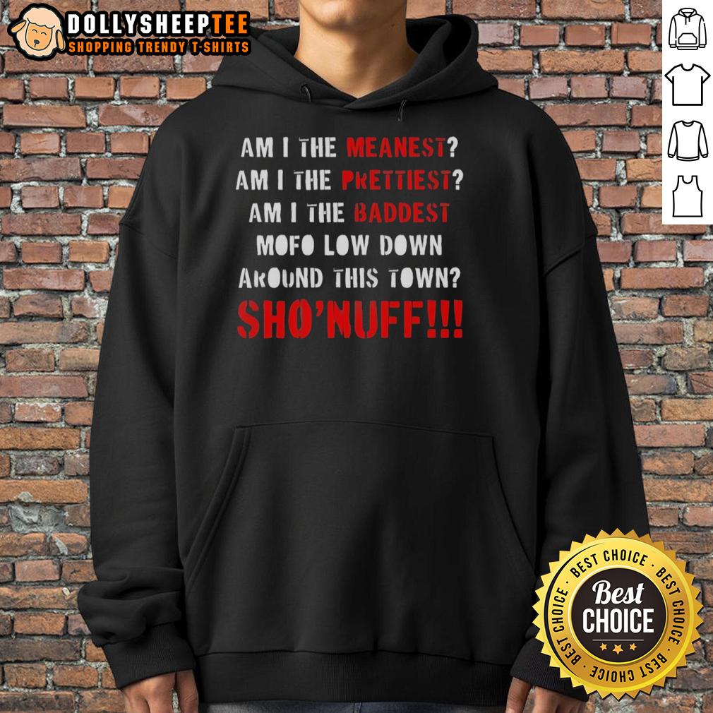 Original Am I The Meanest Am I The Prettiest Am I The Baddest Mofo Low Down Around This Town Sho'nuff Hoodie Original Shonuff hoodie featuring 'Am I The Meanest, Prettiest, Baddest Mofo' design, perfect for stylish streetwear.