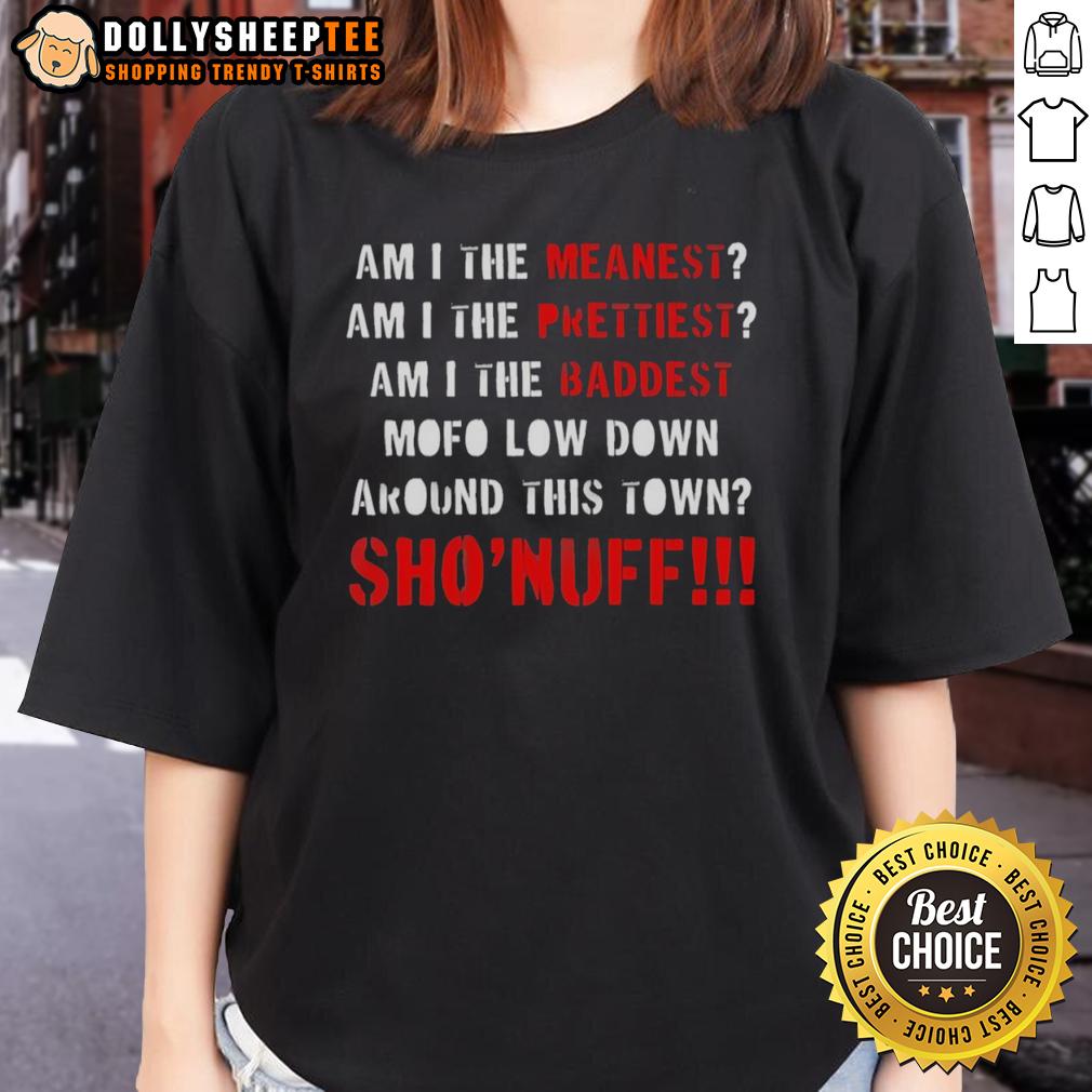 Original Am I The Meanest Am I The Prettiest Am I The Baddest Mofo Low Down Around This Town Sho'nuff Ladies-Tee Original Shonuff Ladies Tee featuring 'Am I The Meanest, Prettiest, Baddest Mofo' graphic, perfect for stylish fans.