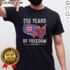 Original America Chicago Cubs and Bears 250 Years of Freedom T-Shirt featuring team logos and patriotic design.