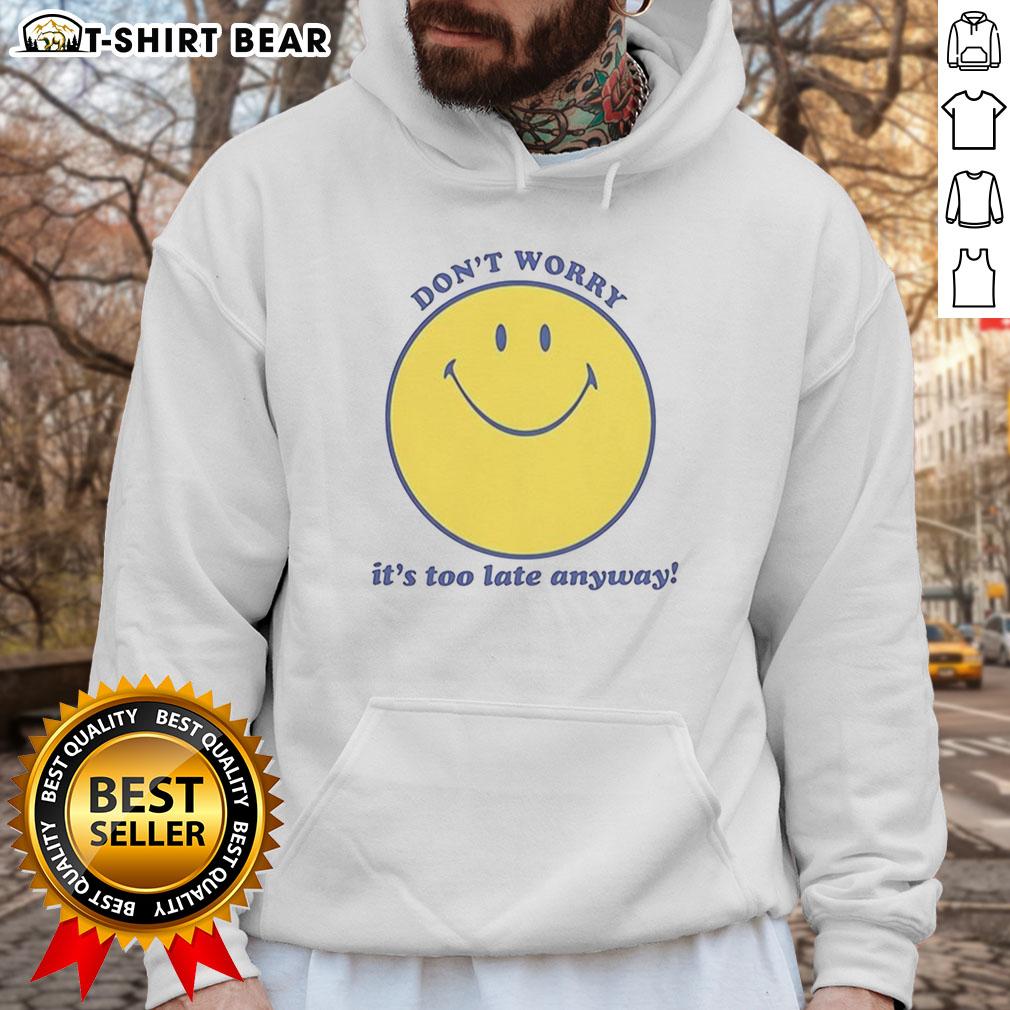 Original Don'T Worry It'S Too Late Anyway Hoodie