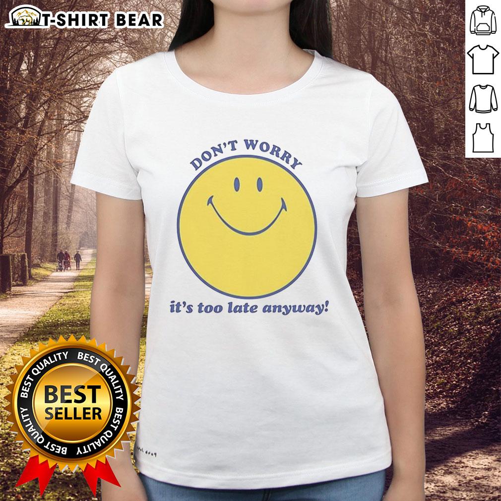 Original Don'T Worry It'S Too Late Anyway Ladies Tee