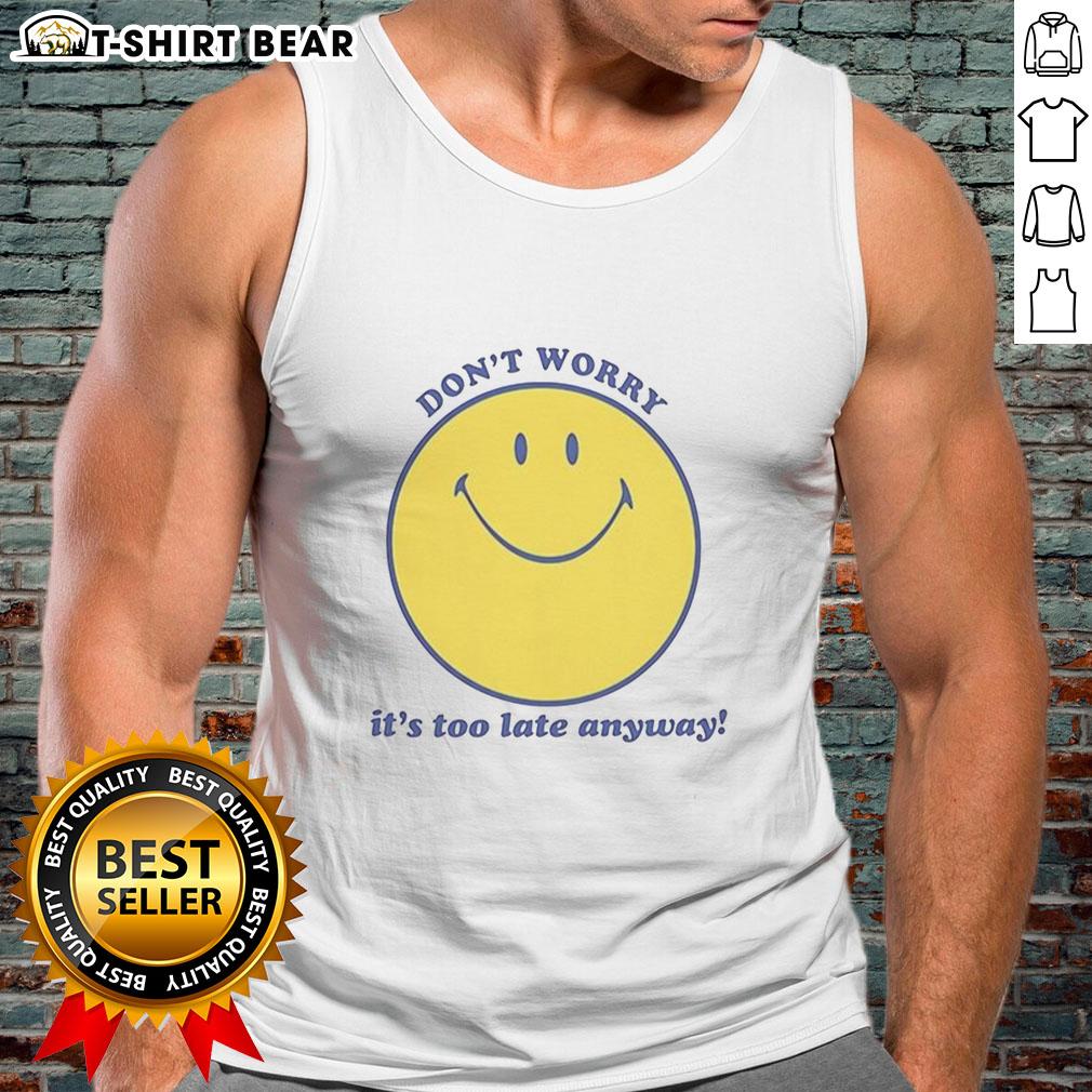 Original Don'T Worry It'S Too Late Anyway Tank Top