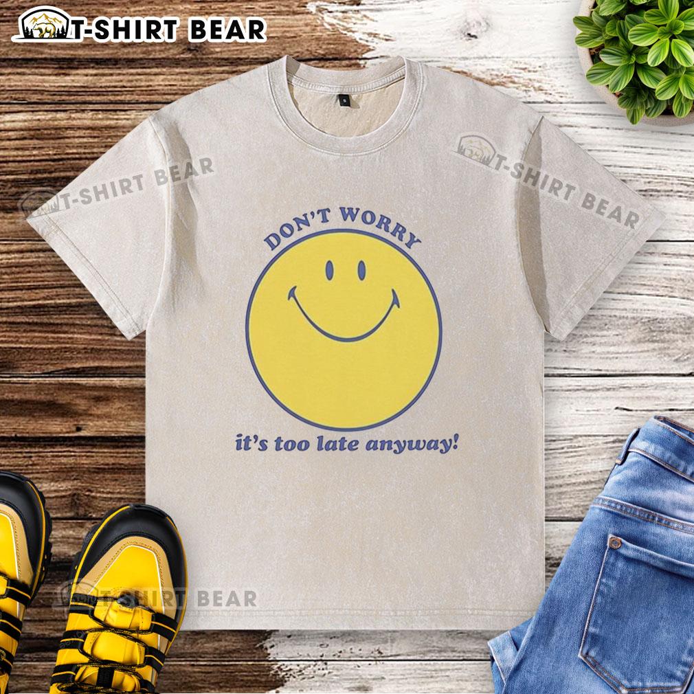 Original Don'T Worry It'S Too Late Anyway Washed T Shirt