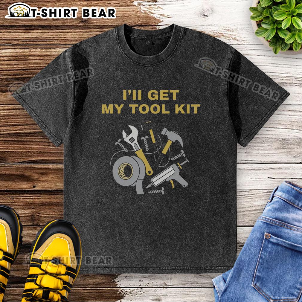 Original Fix It Mode I'Ll Get My Tool Kit Washed T Shirt Original Fix It Mode I'll Get My Tool Kit Washed T-Shirt featuring a humorous design for DIY enthusiasts.