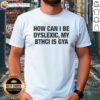 Original How Can I Be Dyslexic My Bthci Is Gya Letter T-Shirt design featuring playful text and vibrant colors.