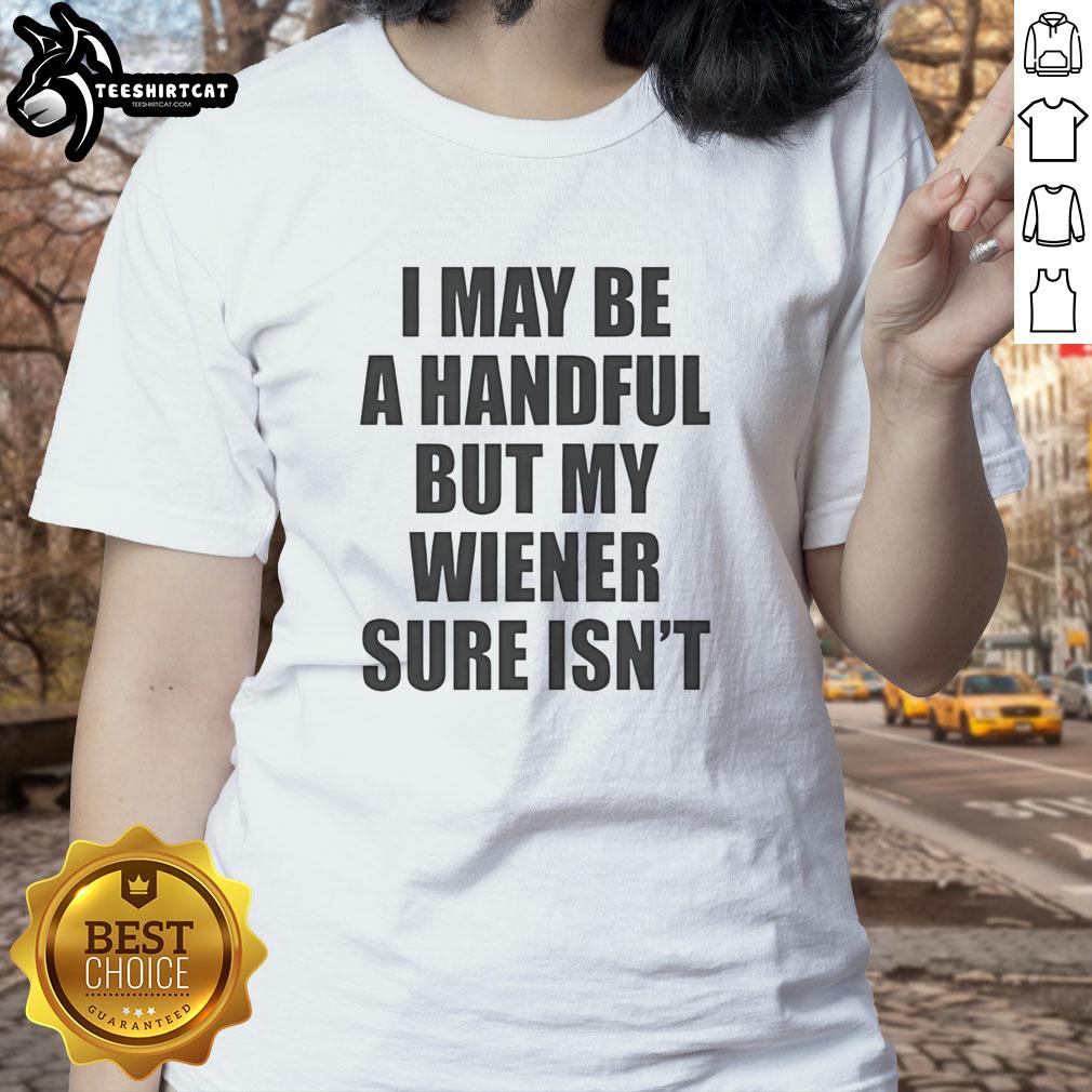 original-i-may-be-a-handful-but-my-wiener-sure-isnt-ladies-tee Original 'I May Be A Handful But My Wiener Sure Isn't' Ladies Tee featuring fun graphic design on a stylish shirt.