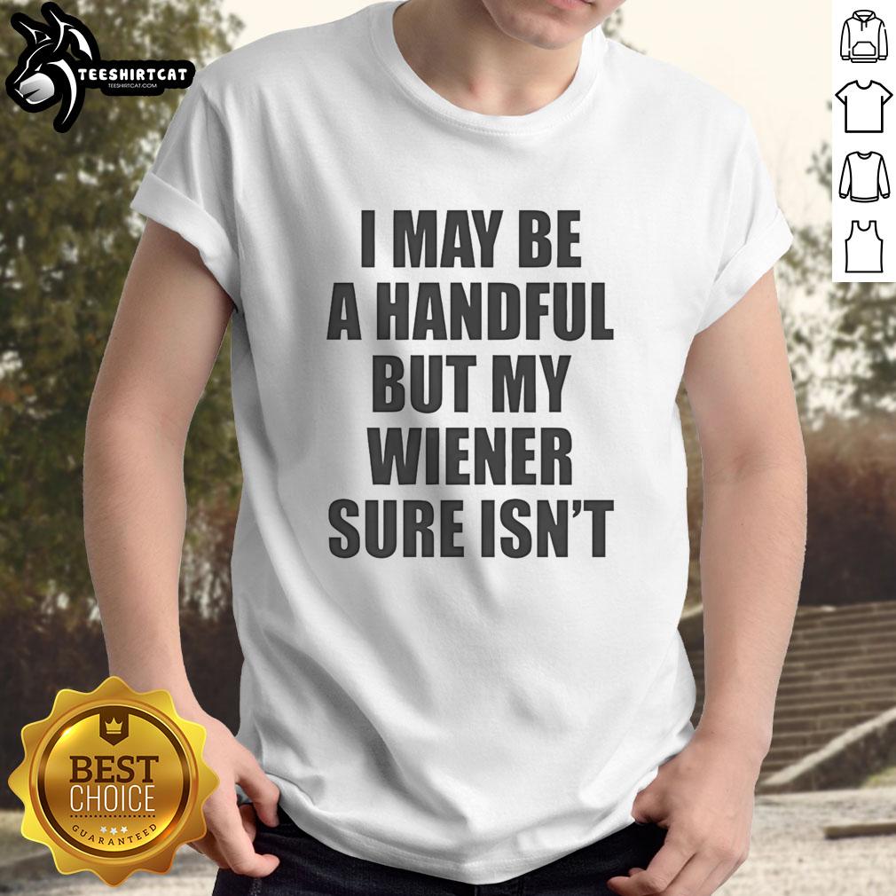 original-i-may-be-a-handful-but-my-wiener-sure-isnt-t-shirt Alt Text: Original 'I May Be A Handful But My Wiener Sure Isn't' T-Shirt featuring a humorous dog design and playful text.