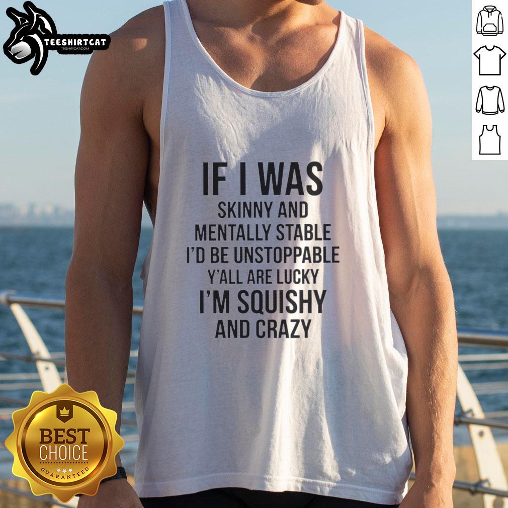 original-if-i-was-skinny-and-mentally-stable-id-be-unstoppable-yall-are-lucky-i-am-thick-and-crazy-tank-top Alt Text: Trendy tank top featuring 'If I Was Skinny and Mentally Stable' design, perfect for confident, bold fashion statements.
