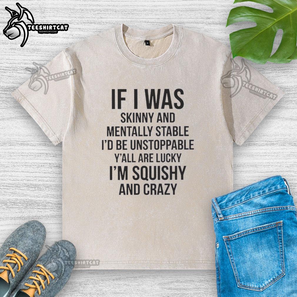 original-if-i-was-skinny-and-mentally-stable-id-be-unstoppable-yall-are-lucky-i-am-thick-and-crazy-washed-t-shirt Alt Text: Original washed t-shirt with 'If I Was Skinny And Mentally Stable, Id Be Unstoppable' graphic for fashion lovers.