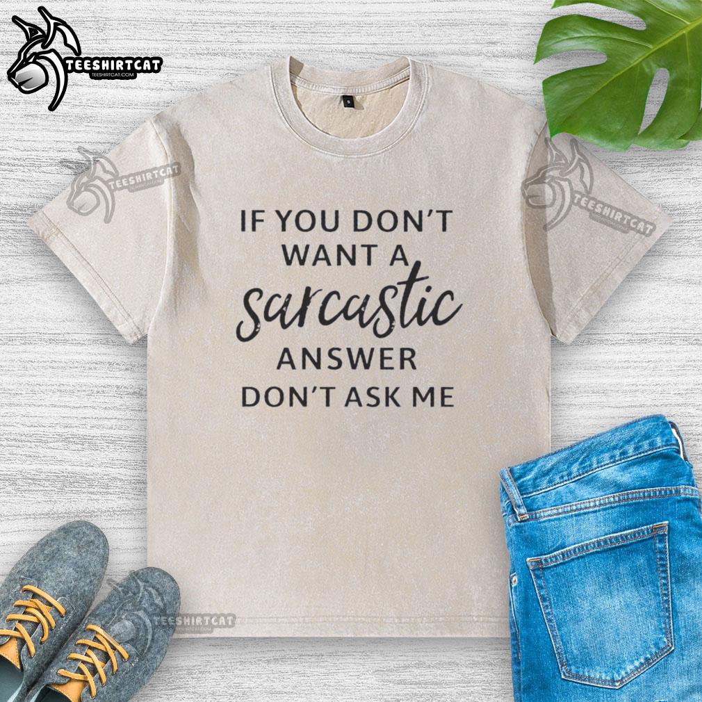 original-if-you-dont-want-a-sarcastic-answer-dont-ask-me-quote-washed-t-shirt Original 'If You Dont Want A Sarcastic Answer, Dont Ask Me' quote on a washed t-shirt, perfect for sarcastic humor lovers.