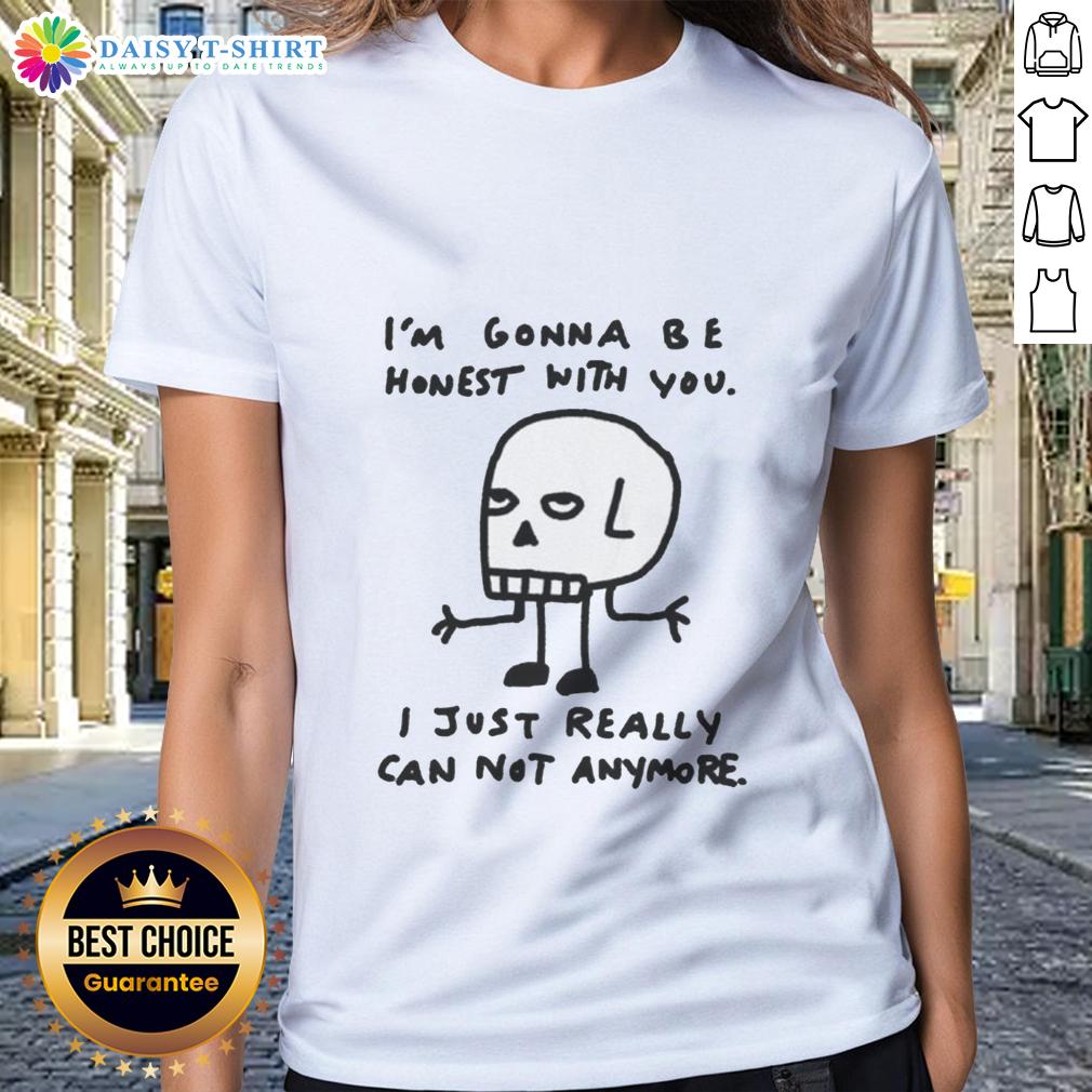 Original I'm Gonna Be Honest With You I Just Really Can Not Anymore Skull Sketch Ladies-Tee