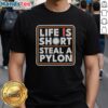 Original Life Is Short Steal A Pylon T-Shirt featuring bold graphic design on a casual fit shirt.