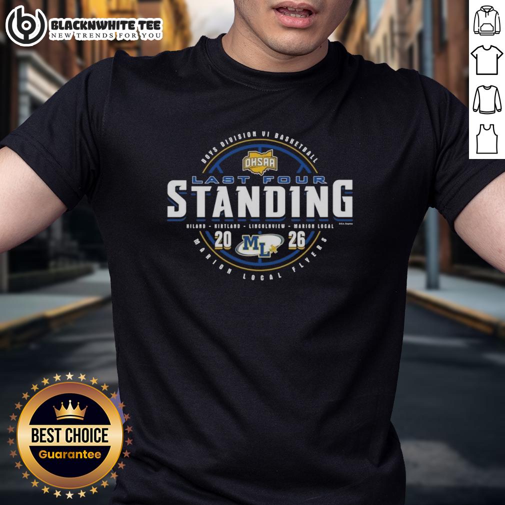 Original Marion Local Flyers 2026 OHSAA Boys Basketball Division 6 Last Four Standing T-Shirt Alt Text: 2026 OHSAA Boys Basketball Division 6 Last Four Standing T-Shirt featuring Original Marion Local Flyers design.