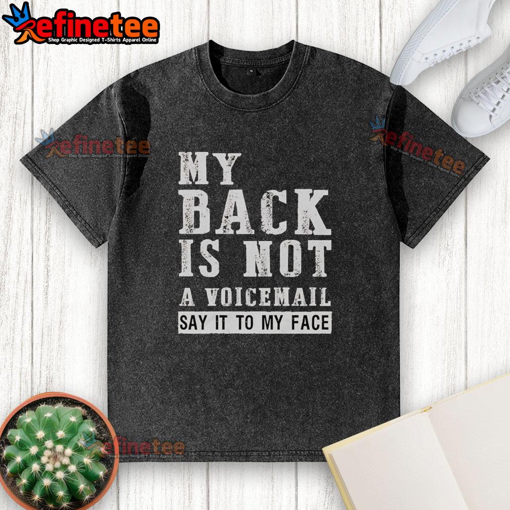 original-my-back-is-not-a-voicemail-say-it-to-my-face-washed-t-shirt Original 'My Back Is Not A Voicemail, Say It To My Face' washed t-shirt displayed on a wooden surface.
