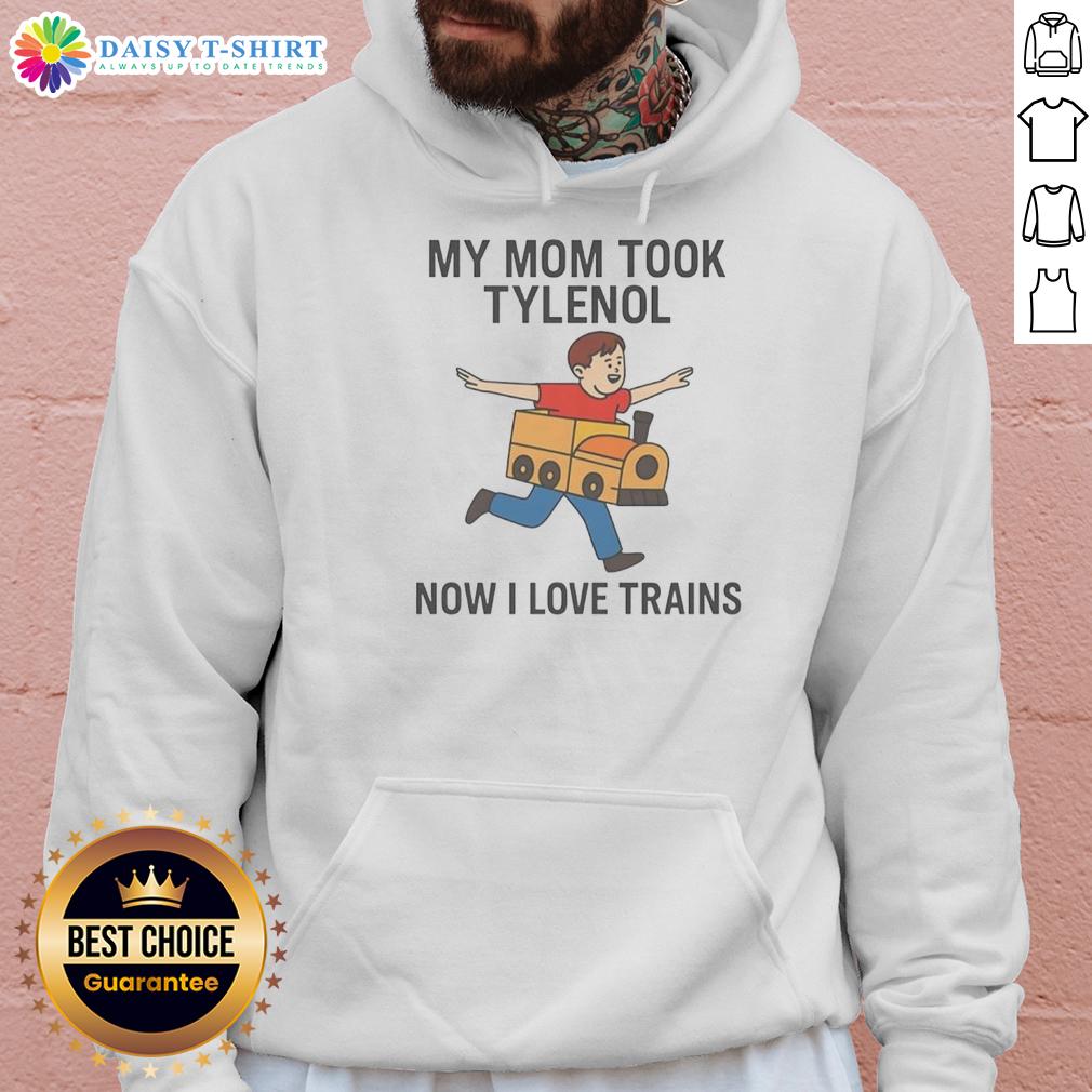 Original My Mom Took Tylenol Now I Love Trains Hoodie Original My Mom Took Tylenol Now I Love Trains hoodie in vibrant colors, perfect for train enthusiasts and casual wear.
