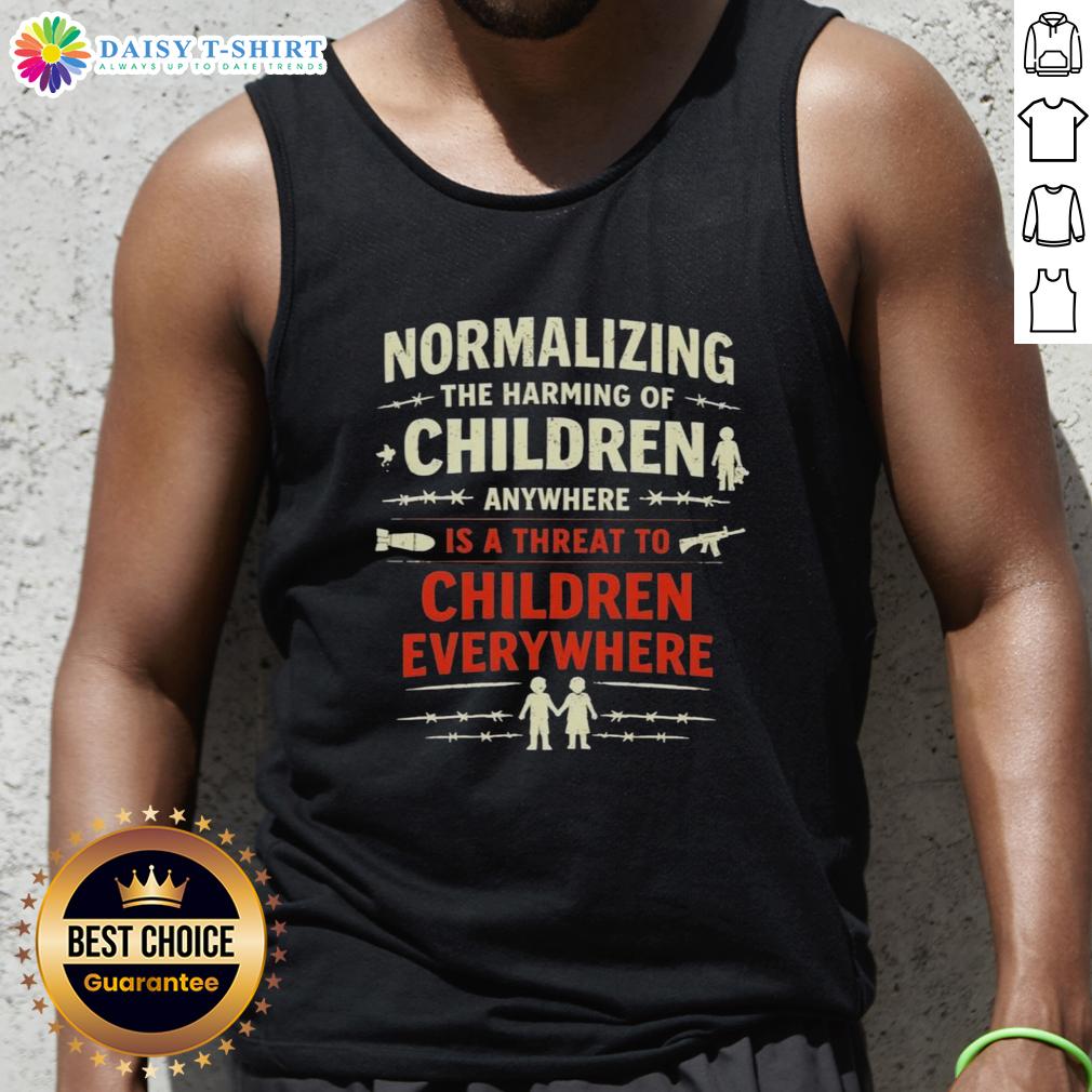 Original Normalizing The Harming Of Children Anywhere Is A Threat To Children Everywhere Tank Top Tank top featuring the phrase 'Normalizing the harming of children anywhere is a threat to children everywhere'.