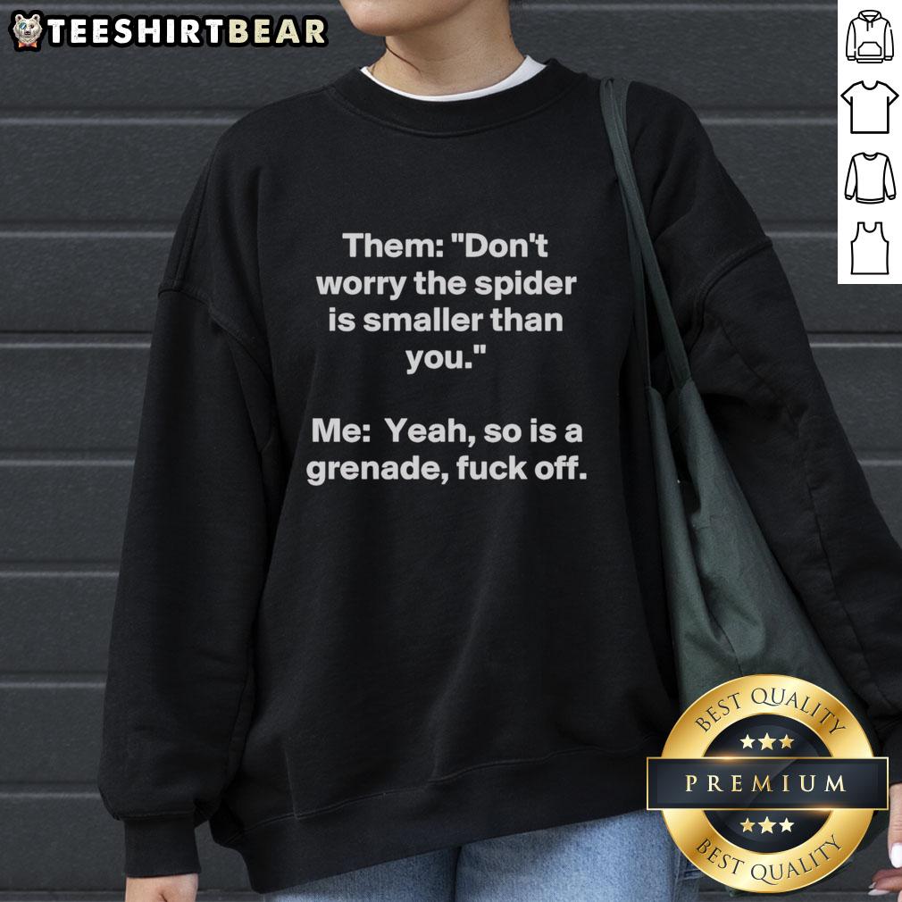 original-original-them-dont-worry-the-spider-is-smaller-than-you-me-yeah-so-is-a-grenade-fck-off-sweatshirt Original sweatshirt with 'Don't Worry, The Spider Is Smaller Than You' graphic, perfect for humor and casual wear.