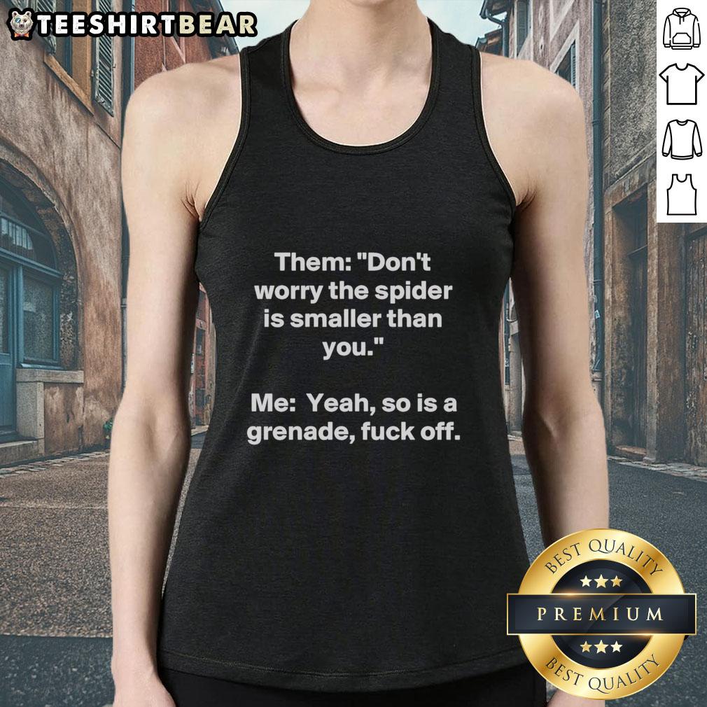 original-original-them-dont-worry-the-spider-is-smaller-than-you-me-yeah-so-is-a-grenade-fck-off-tank-top Original tank top featuring the phrase 'Dont Worry, The Spider Is Smaller Than You' in a bold design.