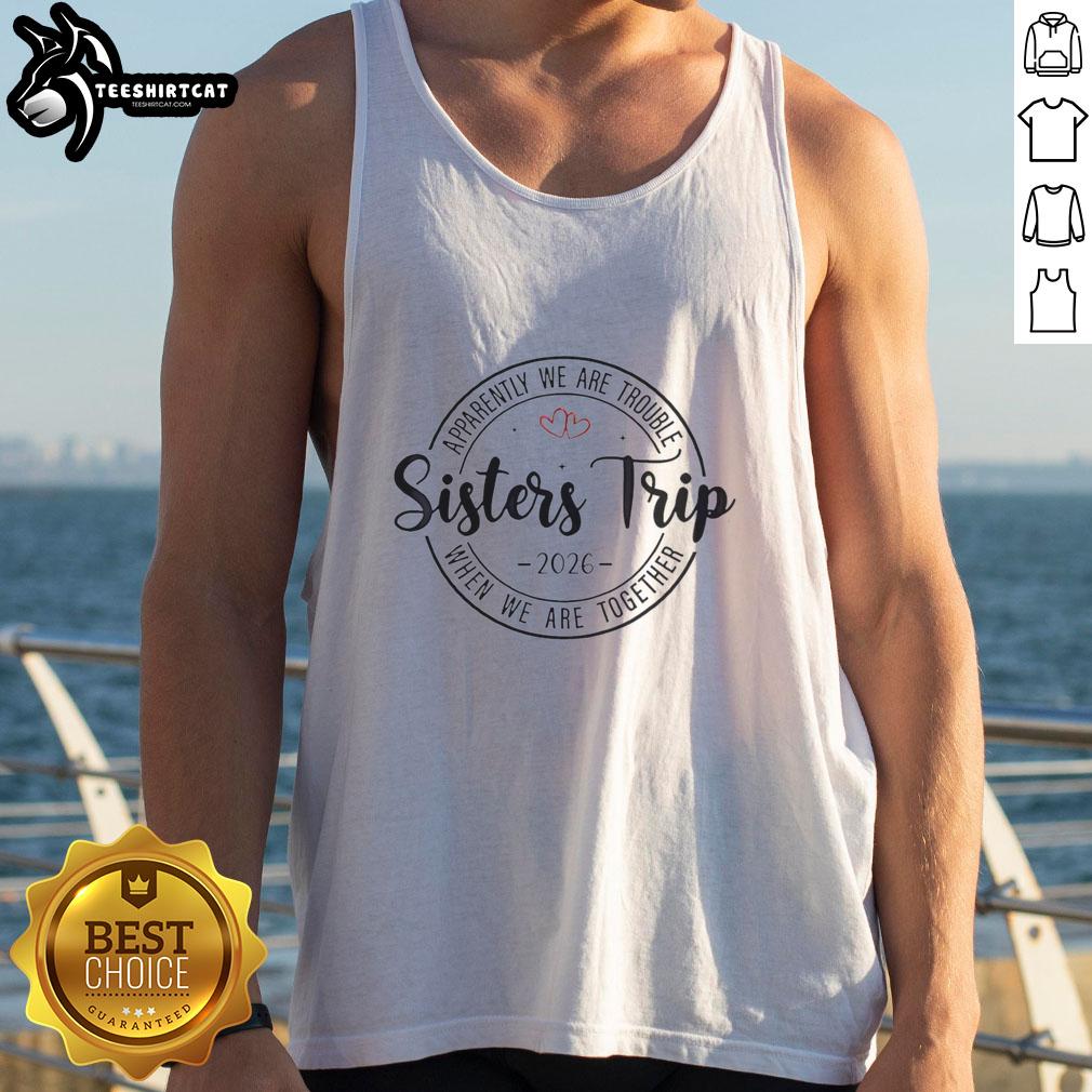 original-sisters-trip-apparently-we-are-trouble-when-we-are-togethe-2026-tank-top Original Sisters Trip tank top featuring 'Apparently We Are Trouble When We Are Together' design for 2026 adventures.