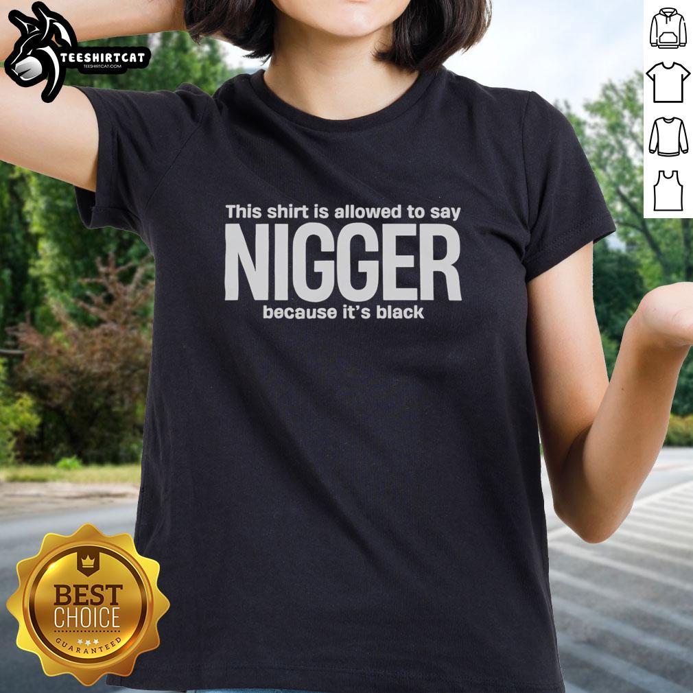 original-this-shirt-is-allowed-to-say-nigger-because-its-black-funny-ladies-tee Funny ladies tee that says 'This Shirt Is Allowed To Say Nigger Because It's Black' in bold, eye-catching text.