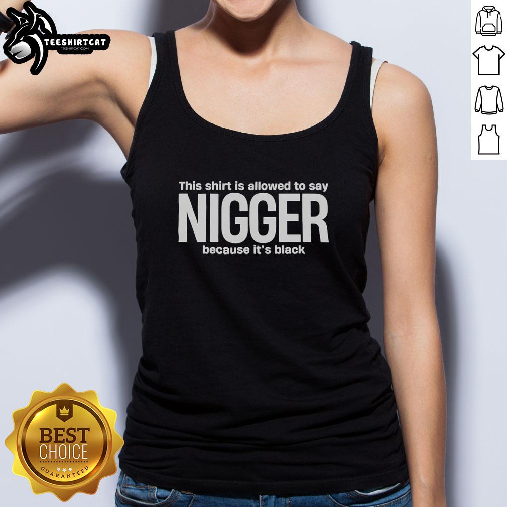 original-this-shirt-is-allowed-to-say-nigger-because-its-black-funny-tank-top Funny black tank top with the text 'This Shirt Is Allowed To Say Nigger Because It's Black' for a bold statement.