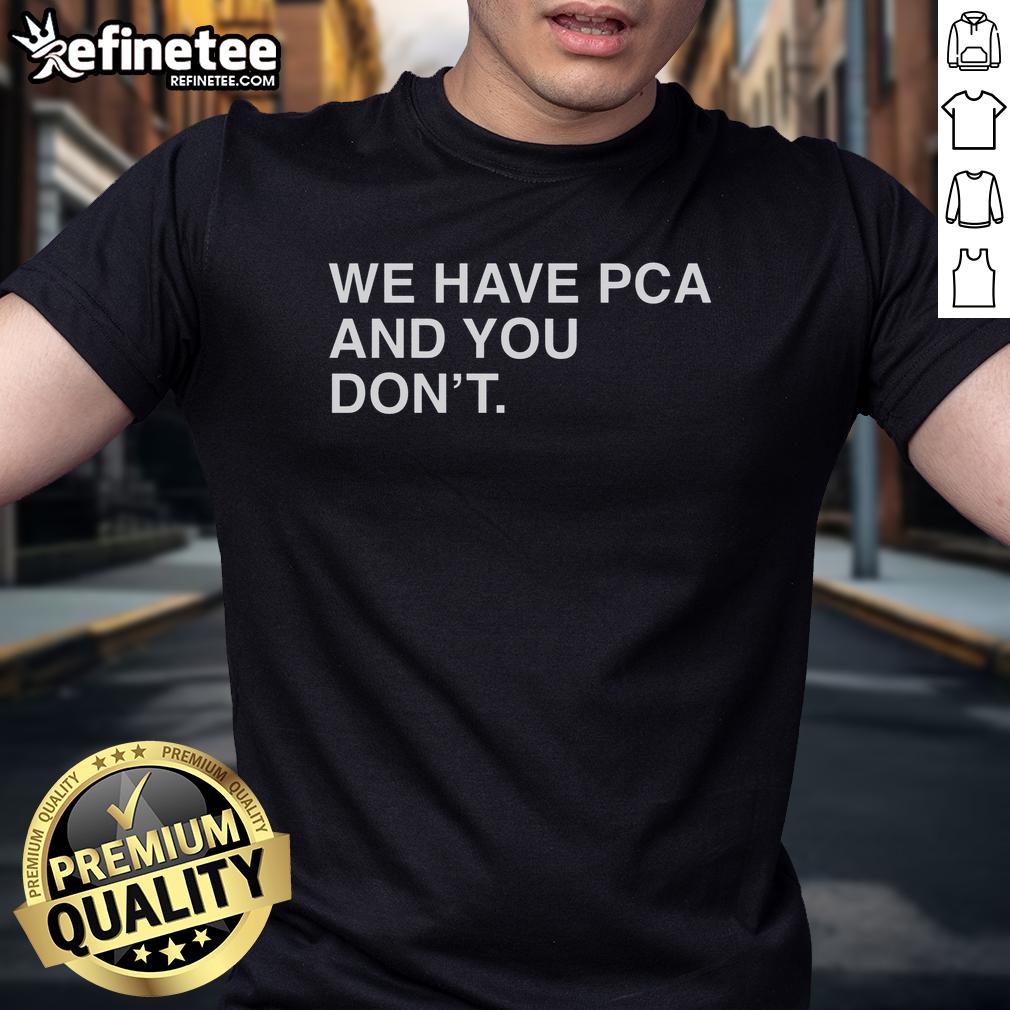 original-we-have-pca-and-you-dont-t-shirt Original 'We Have PCA And You Don't' T-Shirt showcasing a bold graphic design on a stylish shirt for PCA enthusiasts.